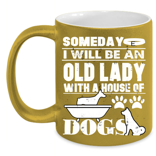 Someday I Will Be An Old Lady Coffee Mug, House Of Dog Coffee Cup