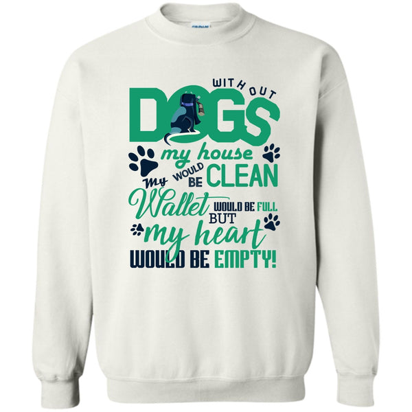 Coolest Dog Lover T Shirt, Without My Dogs My House Clean Sweatshirt