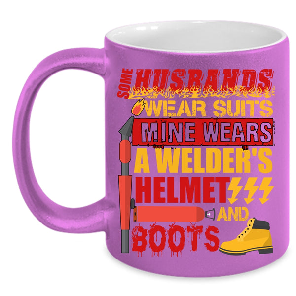 Some Husband Wear Suits Coffee Mug, Mine Wears A Welder's Helmet And Boots Coffee Cup