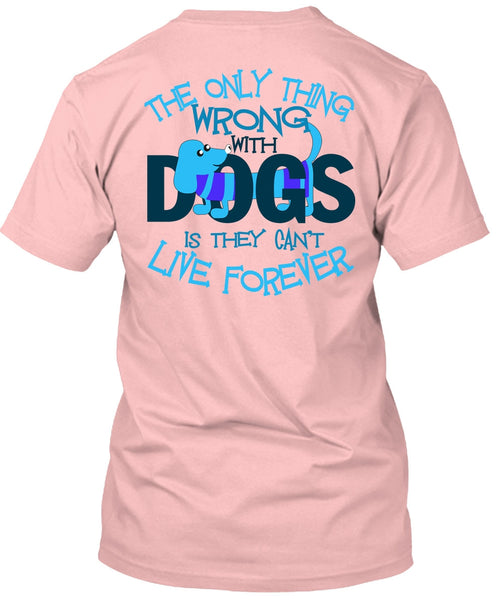 The Only Thing Wrong With Dogs T Shirt, I Love My Dog T Shirt