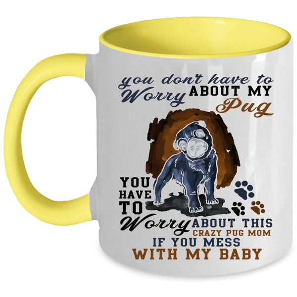 Funny Saying Coffee Mug, You Have To Worry About My Pug Accent Mug