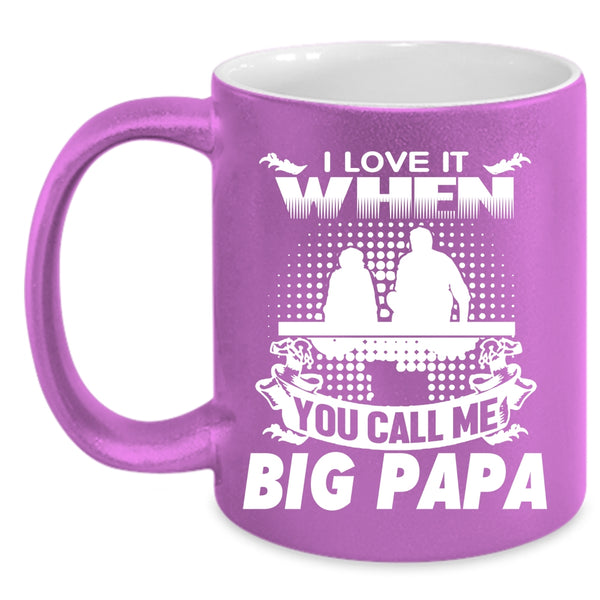 I Love It When You Call Me Big Papa Coffee Mug, Funny Grandpa Coffee Cup