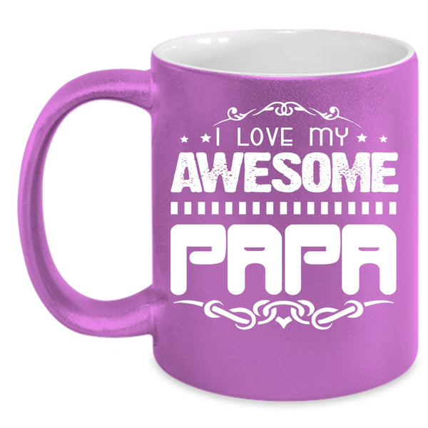 I Love My Awesome Papa Coffee Mug, Awesome Gift For Papa Coffee Cup