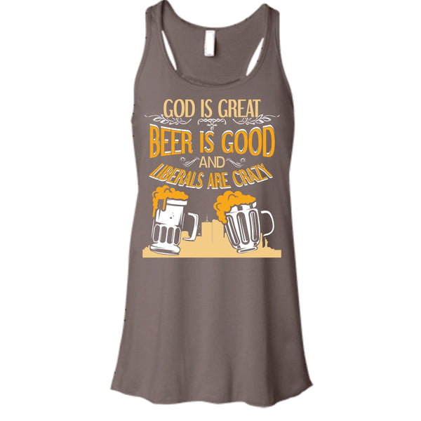 God Is Great T Shirt, Beer Is Good Liberals Are Crazy Tank Top