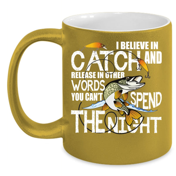 I Believe In Catch Coffee Mug, You Can't Spend The Night Coffee Cup