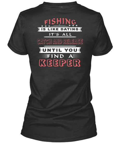 Fishing Is Like Dating T Shirt, It's All Catch And Release T Shirt