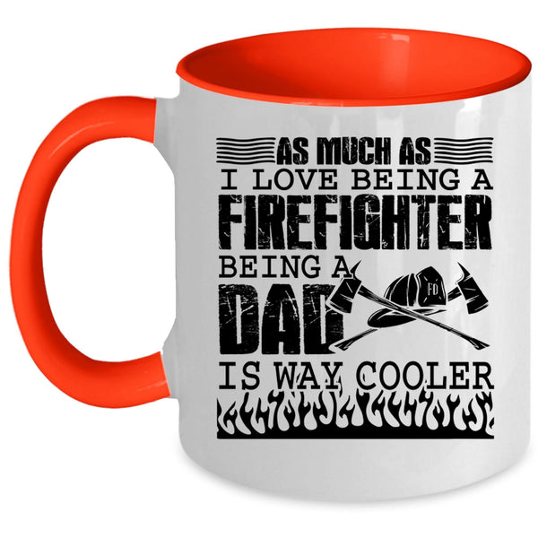 Being A Dad Is Way Cooler Coffee Mug, I Love Being A Firefighter Accent Mug