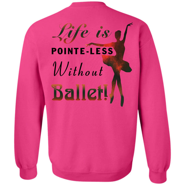 Being A Dancer T Shirt, Life Is Poite-Less Without Ballet Sweatshirt