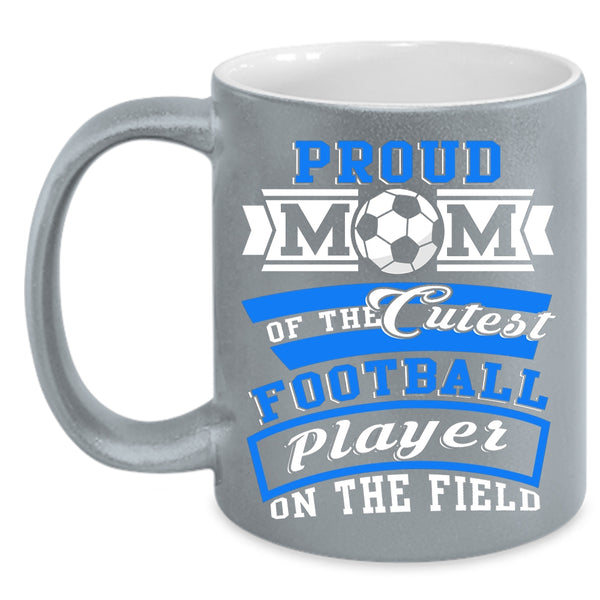 Proud Mom Of The Cutest Football Player Coffee Mug, Cool Mom Coffee Cup