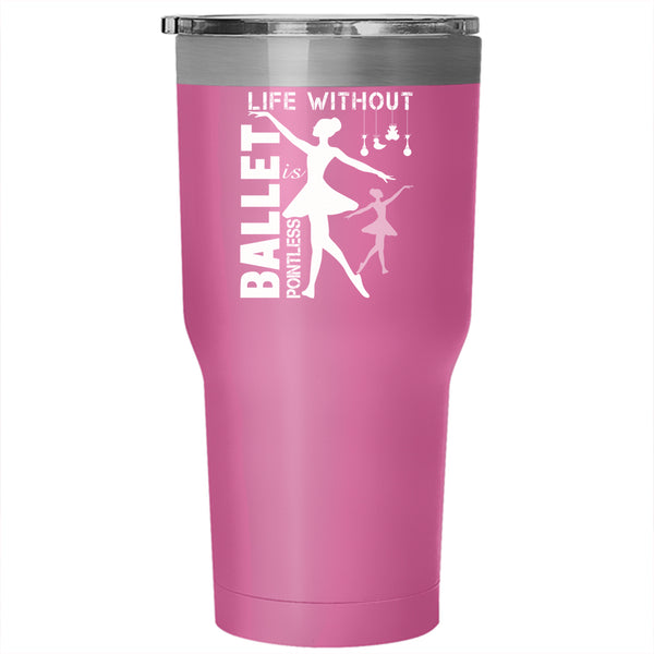 Life Is Pointe Less Without Ballet Tumbler 30 oz Stainless Steel, Cute Ballet Dancer Travel Mug