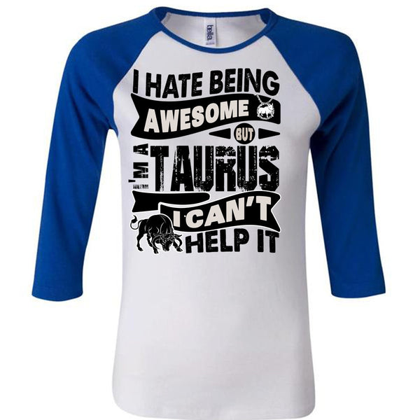 I Hate Being Awesome T Shirt, I Love Taurus T Shirt, Awesome T-Shirts