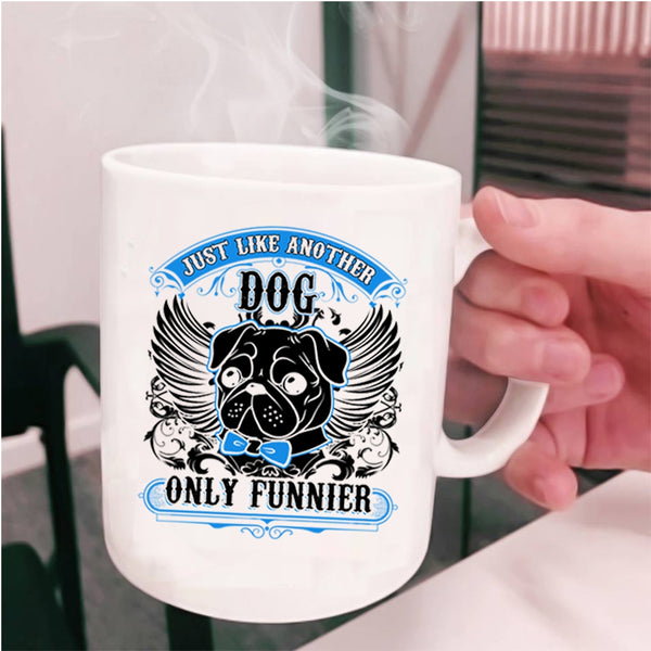 Funny Pug Coffee Mug, Just Like Another Dog Only Funnier Cup