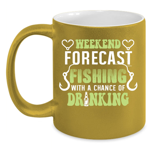Weekend Forecast Fishing Coffee Mug, A Chance Of Drinking Coffee Cup