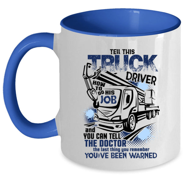 Funny Coffee Mug, Tell This Truck Driver How To Do His Job Accent Mug