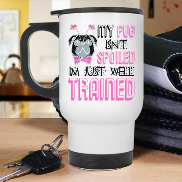 I'm Just Well Trained Travel Mug, My Dog Isn't Spoiled Mug