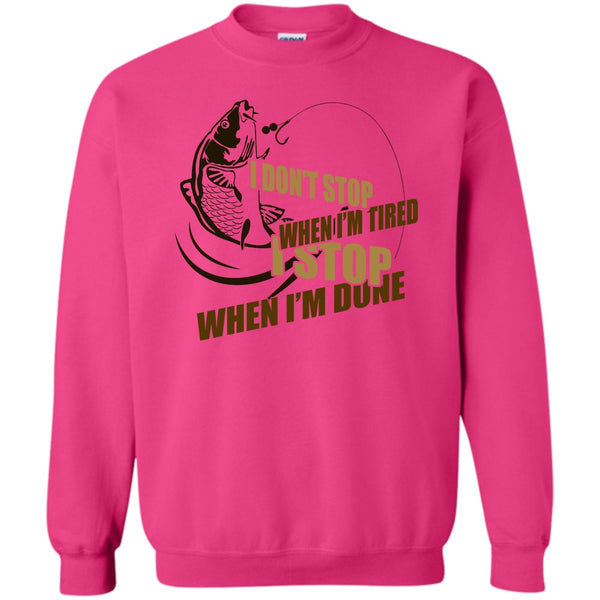 I Love Fishing T Shirt, I Don't Stop When I'm Tried Sweatshirt