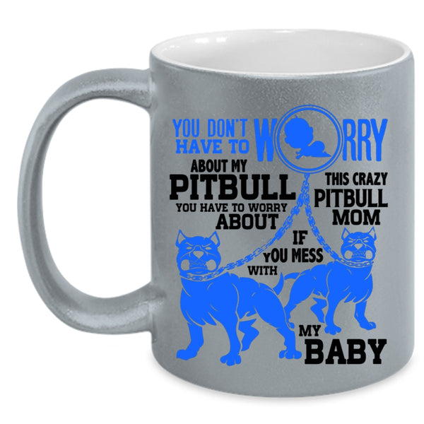 This Crazy Pitbull Mom Coffee Mug, Don't Worry About My Pitbull Accent Mug
