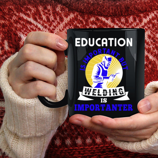Education Is Important Coffee Mug, Welding Is Importanter Coffee Cup