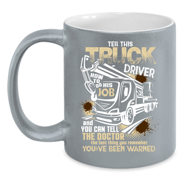 Tell This Truck Driver How To Do His Job Coffee Mug, Funny Coffee Cup