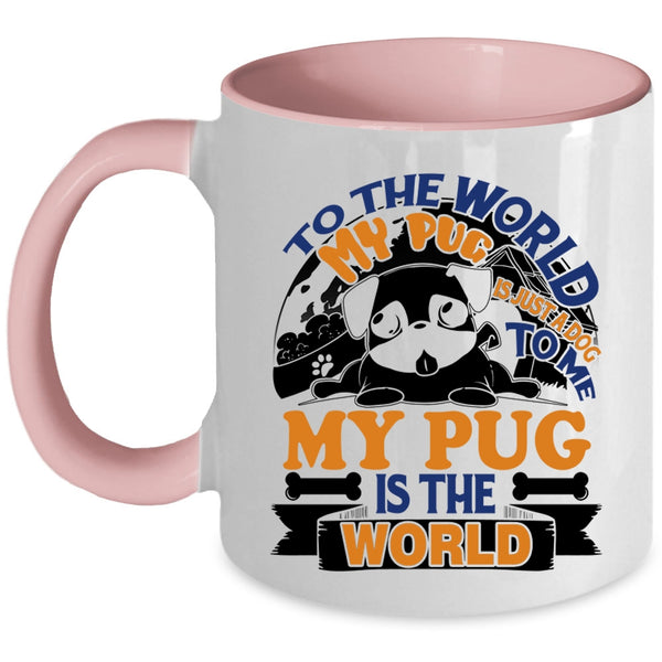 To Me My Pug Is The World Coffee Mug, To The World My Pug Is Just A Dog Accent Mug