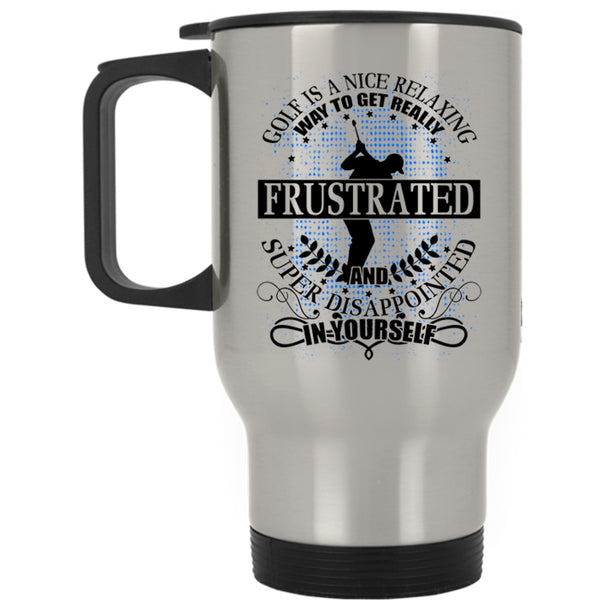 I Love Golf Travel Mug, Golf Is A Nice Relaxing Way Mug