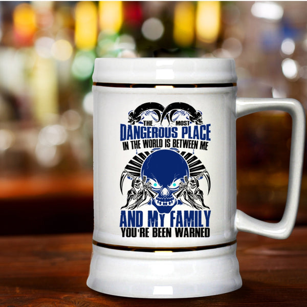 Between Me And My Family Beer Stein 22oz, The Most Dangerous Place In The World Beer Mug