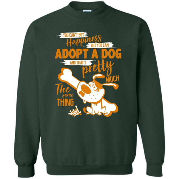 But You Can Adopt A Dog T Shirt, I Love Adoting A Dog Sweatshirt