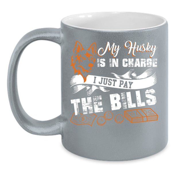 My Husky Is In Charge Coffee Mug, I Just Pay The Bills Coffee Cup