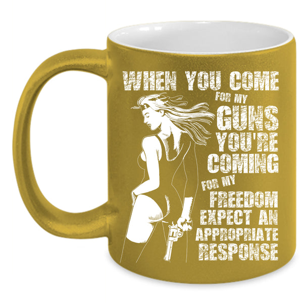 When You Come For My Guns Coffee Mug, You're Coming For My Freedom Coffee Cup