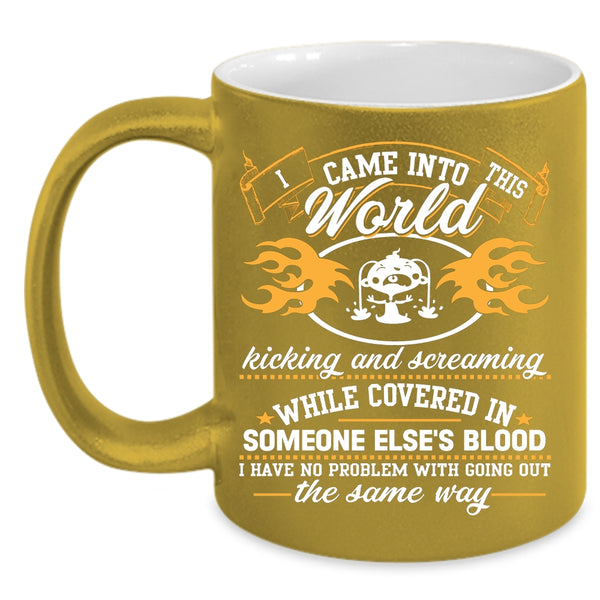 I Came Into This World Kicking And Screaming Coffee Mug, Funny Coffee Cup