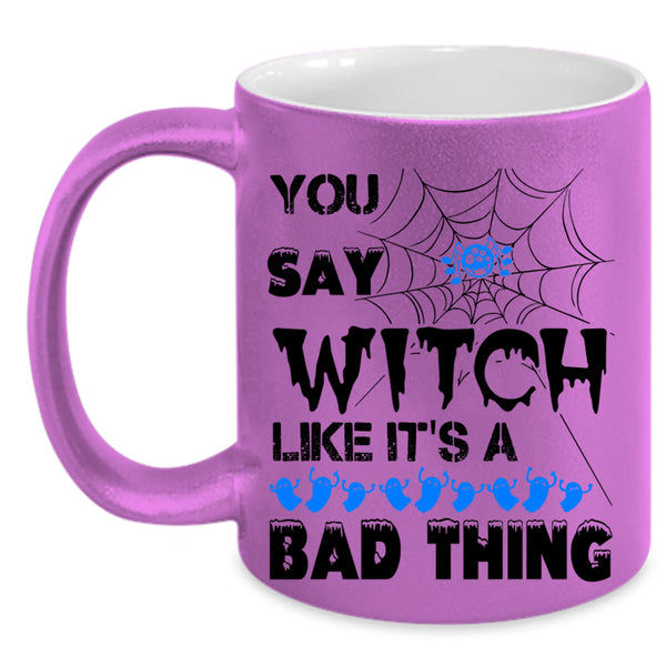 Like It's A Bad Thing Coffee Mug, You Say Witch Accent Mug