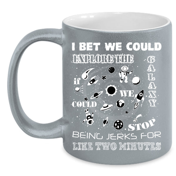 I Bet We Could Explore The Galaxy Coffee Mug, Being Jerks For Like Two Minutes Coffee Cup