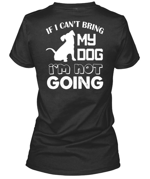 If I Can't Bring My Dog I'm Not Going T Shirt, I Love My Life T Shirt