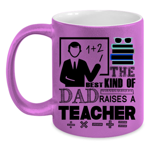 Cool Teacher Dad Coffee Mug, The Best Kind Of Dad Raises A Teacher Accent Mug