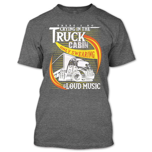There's No Cry In The Truck Cabin T Shirt, Coolest Trucker T Shirt
