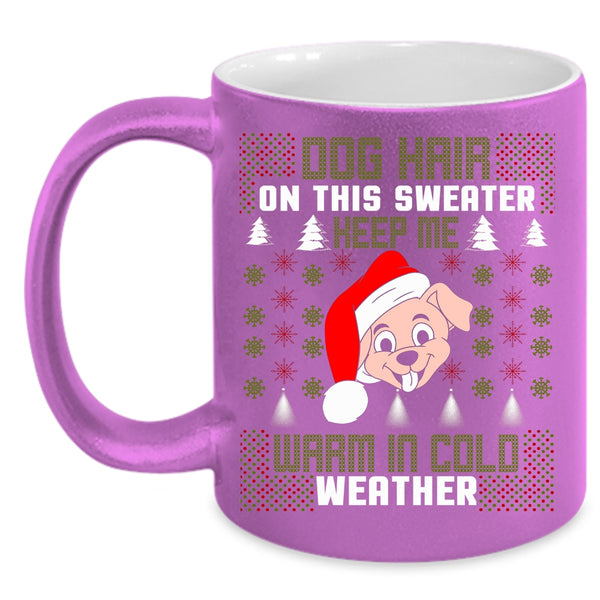 Dog Hair On This Sweater Keep Me Coffee Mug, Warm In Cold Weather Coffee Cup