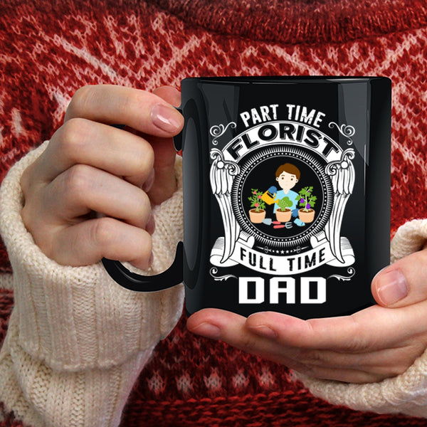 Part Time Florist Full Time Dad Coffee Mug, Cute Dad Coffee Cup