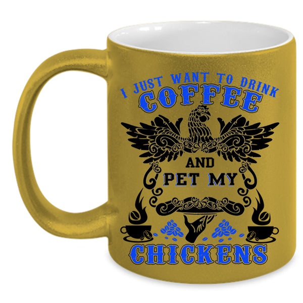 My Chickens Coffee Mug, I Just Want To drink Coffee And Pet Accent Mug