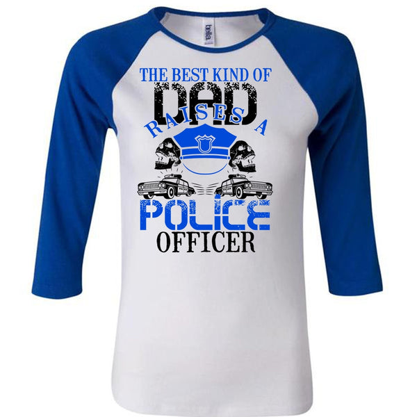 The Best Kind Of Dad Raises A Police Officer T Shirt, I Love Police T Shirt, Awesome T-Shirts