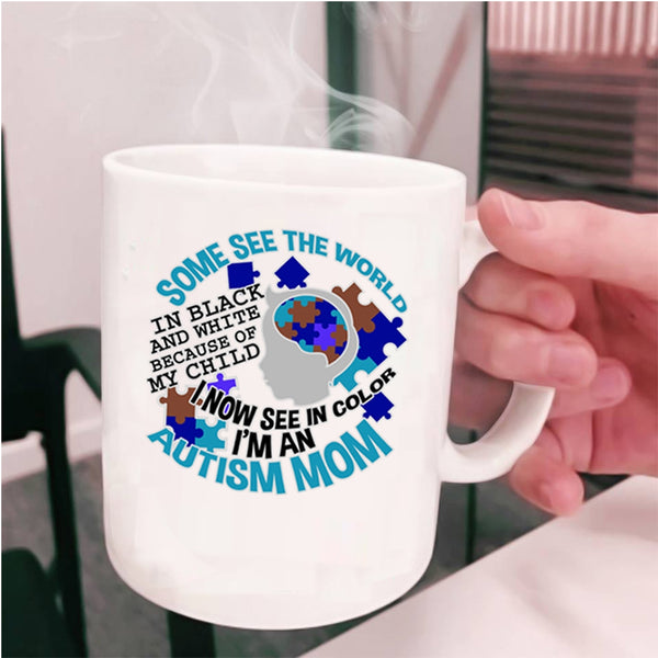I'm An Autism Mom Coffee Mug, Some See The World In Black And White Cup