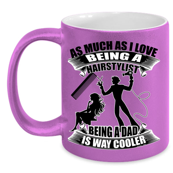 Being A Dad Is Way Cooler Coffee Mug, I Love Being A Hairstylist Accent Mug
