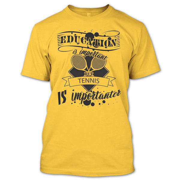 Education Is Important But Tennis Is Importanter T Shirt, Cooler Tennis Player T Shirt
