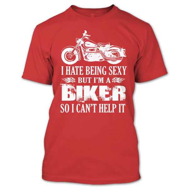 I Hate Being Sexy T Shirt, I Am A Biker So I Can't Help It T Shirt