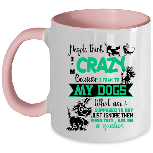 I Talk To My Dogs Coffee Mug, People Think I'm Crazy Accent Mug