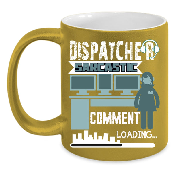 Dispatcher Sarcastic Comment Coffee Mug, Cool Dispatcher Coffee Cup