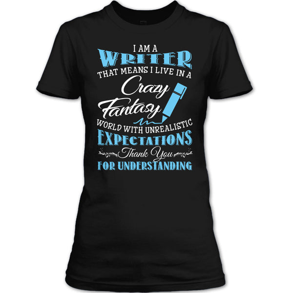 I Am A Writer That Mean I Live In A Crazy Fantasy World T Shirt, Thank For Understanding T Shirt