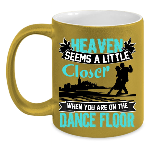 When You Are On The Dance Floor Coffee Mug, Heaven Seems A Little Closer Accent Mug