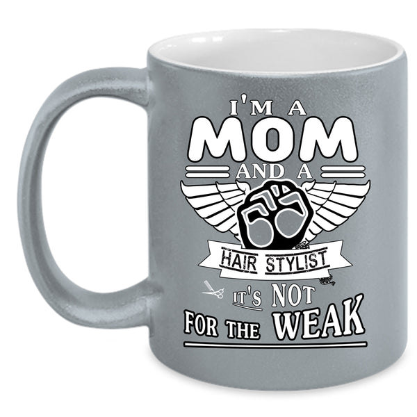 I'm A Mom And A Hairstylist Coffee Mug, It's Not For The Weak Coffee Cup