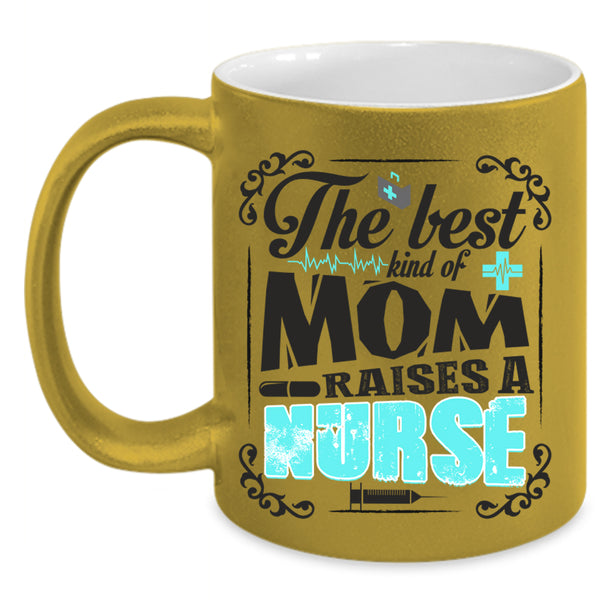 Cool Nurses Coffee Mug, The Best Kind Of Mom Raises A Nurse Accent Mug