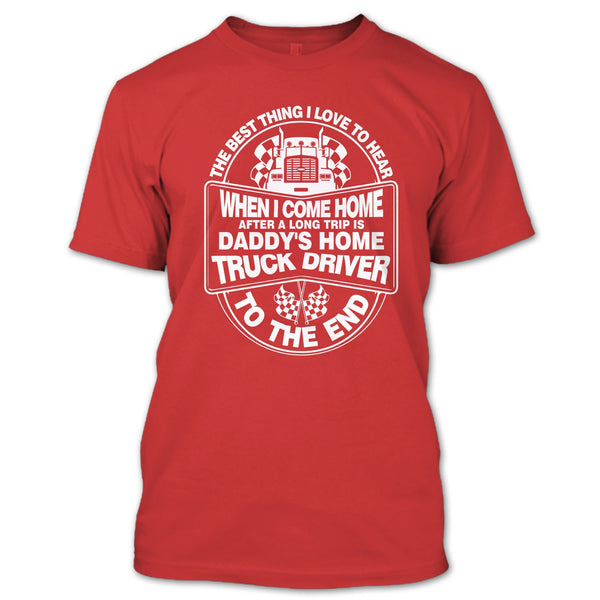 The Best Thing I Love To Hear T Shirt, Daddy Home's Truck Driver T Shirt